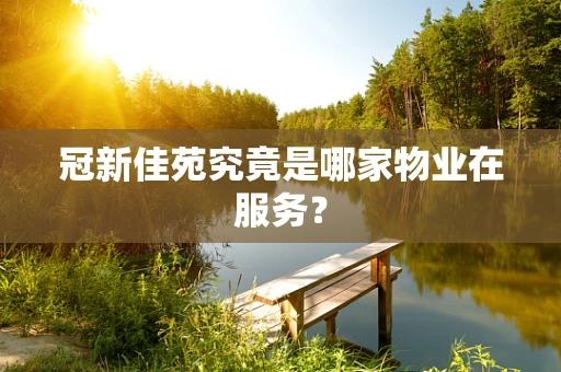 冠新佳苑究竟是哪家物业在服务？