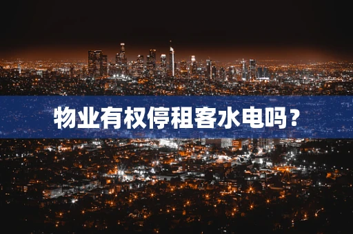 物业有权停租客水电吗？