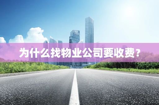 为什么找物业公司要收费？