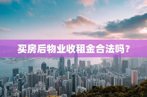 买房后物业收租金合法吗？
