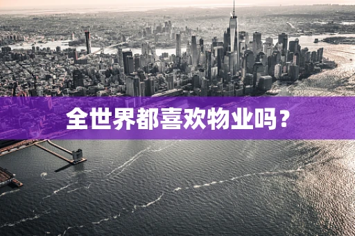 全世界都喜欢物业吗？