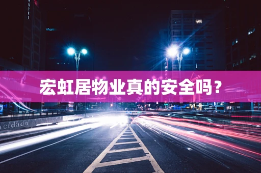宏虹居物业真的安全吗？