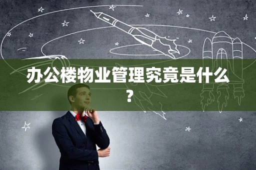 办公楼物业管理究竟是什么？