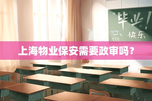 上海物业保安需要政审吗？