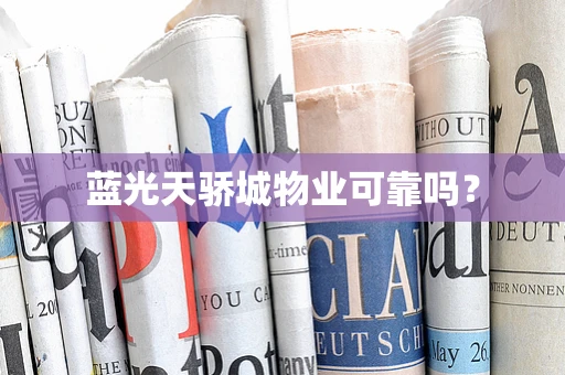 蓝光天骄城物业可靠吗？