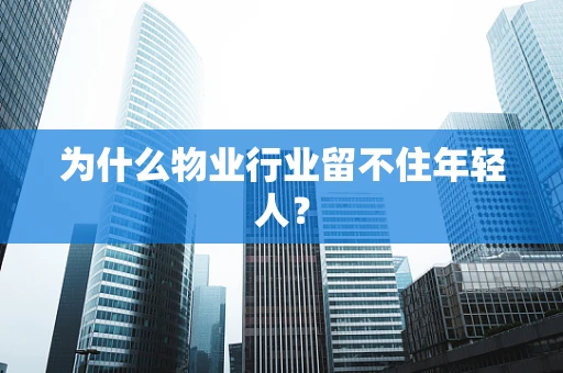 为什么物业行业留不住年轻人？