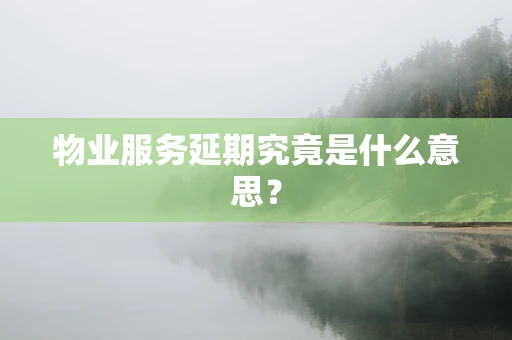 物业服务延期究竟是什么意思？