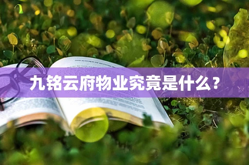 九铭云府物业究竟是什么？