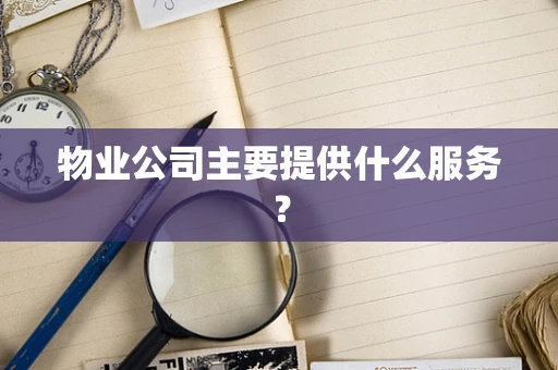 物业公司主要提供什么服务？
