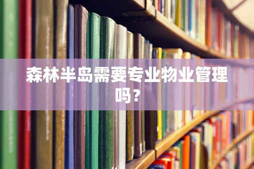 森林半岛需要专业物业管理吗？