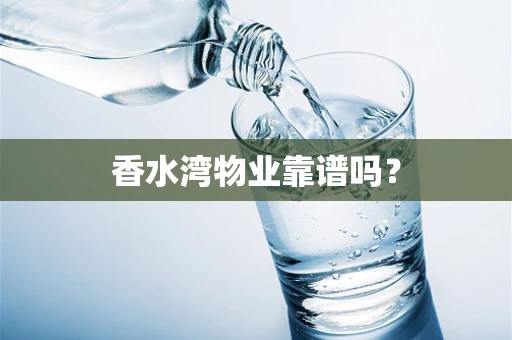 香水湾物业靠谱吗？